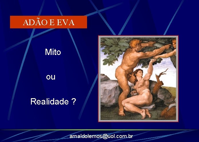 ADÃO E EVA Mito ou Realidade ? arnaldolemos@uol. com. br 