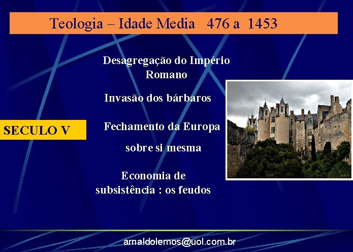 Teologia – Idade Media 476 a 1453 Desagregação do Império Romano Invasão dos bárbaros