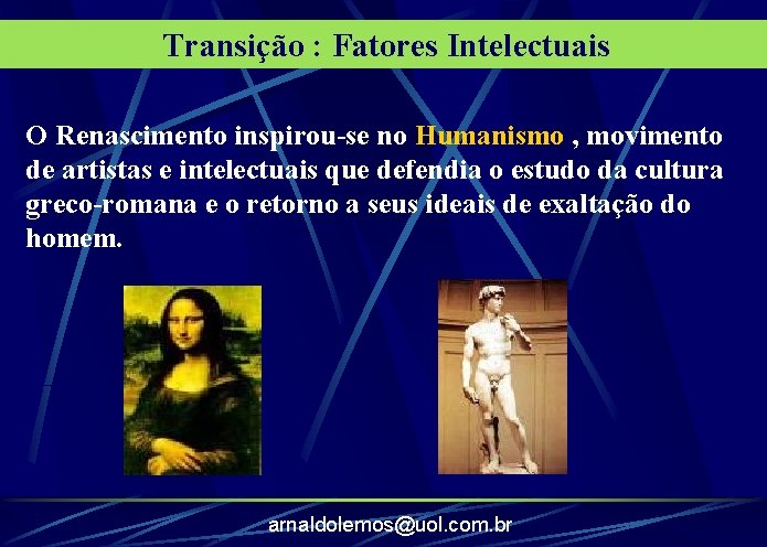 Transição : Fatores Intelectuais O Renascimento inspirou-se no Humanismo , movimento de artistas e