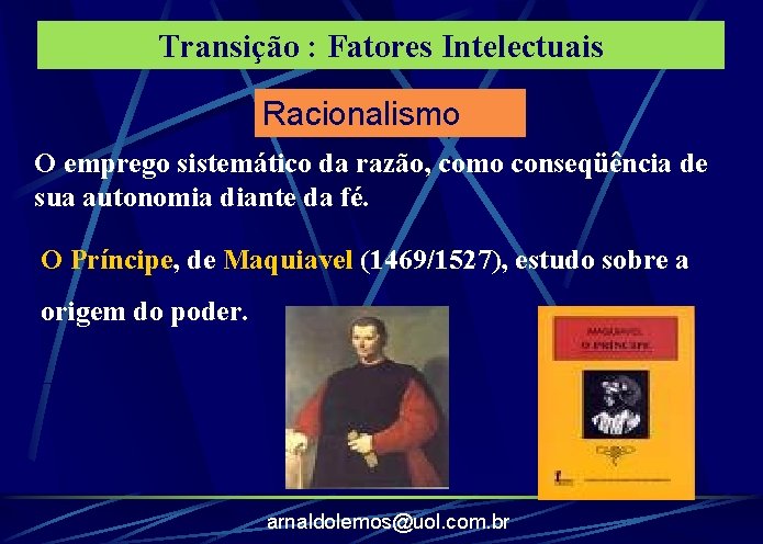 Transição : Fatores Intelectuais Racionalismo O emprego sistemático da razão, como conseqüência de sua