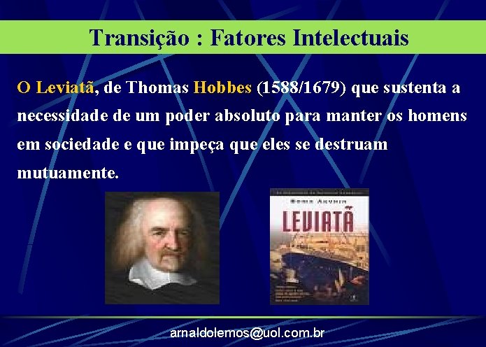 Transição : Fatores Intelectuais O Leviatã, de Thomas Hobbes (1588/1679) que sustenta a necessidade