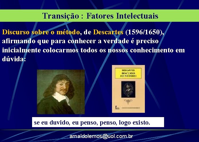 Transição : Fatores Intelectuais Discurso sobre o método, de Descartes (1596/1650), afirmando que para