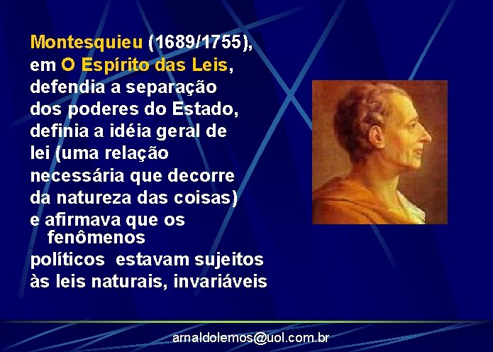 Montesquieu (1689/1755), em O Espírito das Leis, defendia a separação dos poderes do Estado,