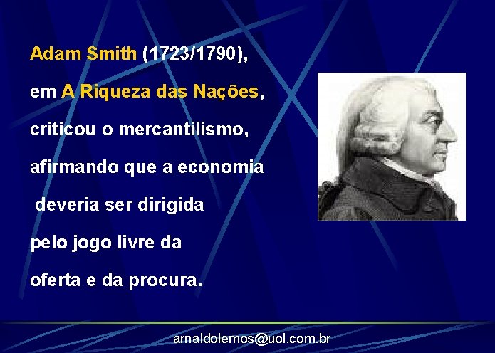 Adam Smith (1723/1790), em A Riqueza das Nações, criticou o mercantilismo, afirmando que a