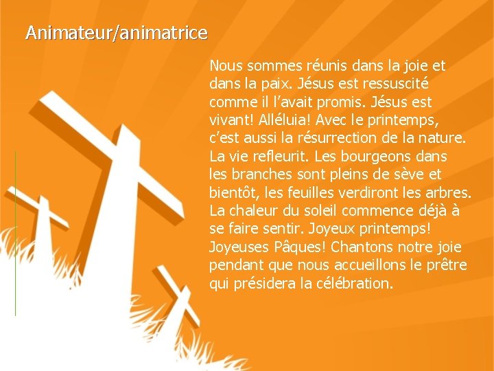 Animateur/animatrice Nous sommes réunis dans la joie et dans la paix. Jésus est ressuscité