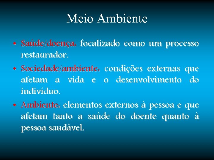 Meio Ambiente • Saúde/doença: focalizado como um processo restaurador. • Sociedade/ambiente: condições externas que