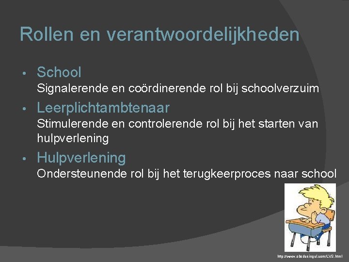 Rollen en verantwoordelijkheden • School Signalerende en coördinerende rol bij schoolverzuim • Leerplichtambtenaar Stimulerende