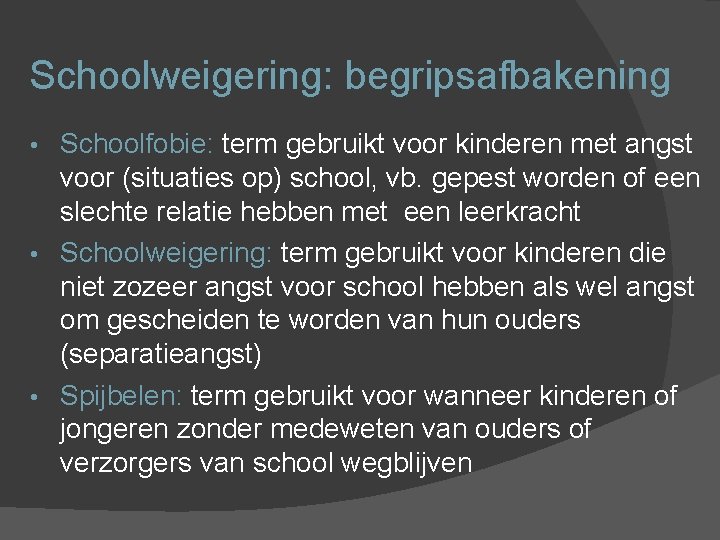 Schoolweigering: begripsafbakening Schoolfobie: term gebruikt voor kinderen met angst voor (situaties op) school, vb.