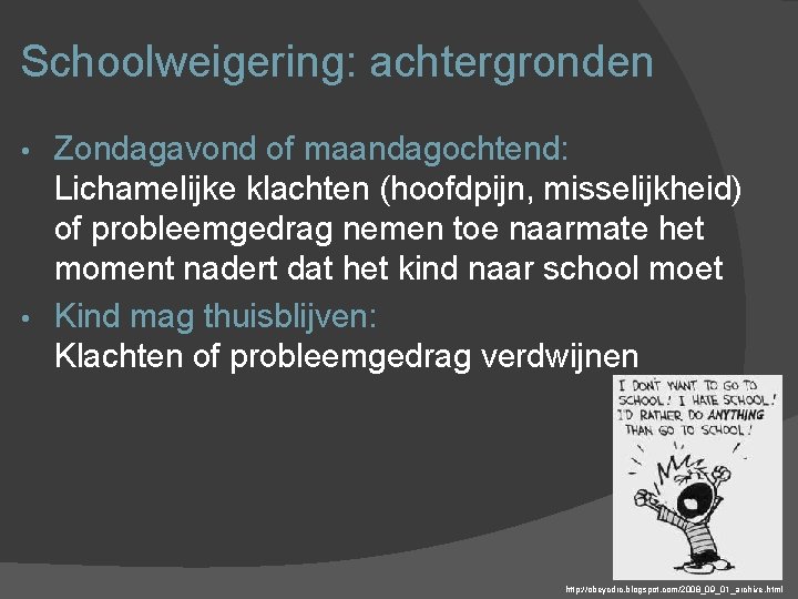 Schoolweigering: achtergronden Zondagavond of maandagochtend: Lichamelijke klachten (hoofdpijn, misselijkheid) of probleemgedrag nemen toe naarmate