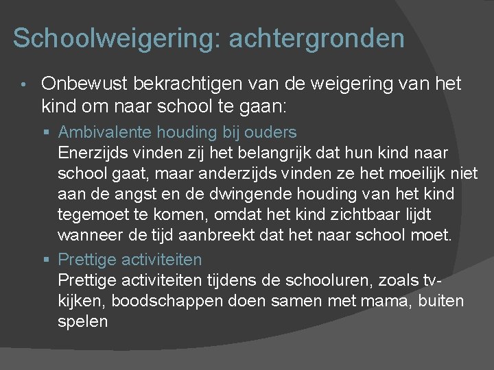 Schoolweigering: achtergronden • Onbewust bekrachtigen van de weigering van het kind om naar school