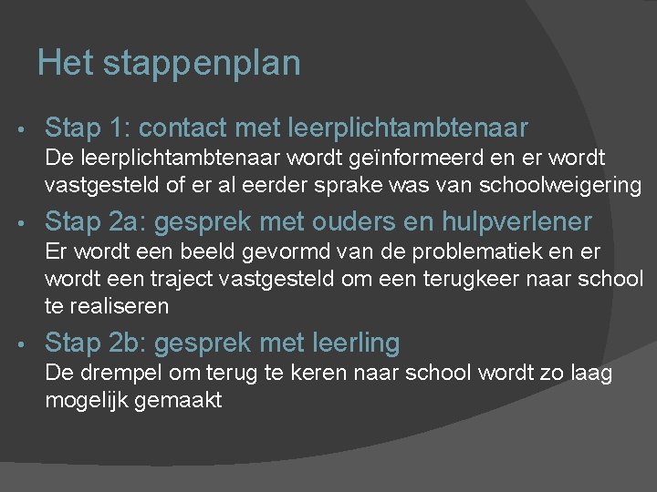 Het stappenplan • Stap 1: contact met leerplichtambtenaar De leerplichtambtenaar wordt geïnformeerd en er