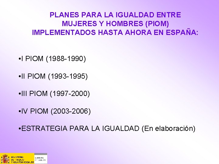 PLANES PARA LA IGUALDAD ENTRE MUJERES Y HOMBRES (PIOM) IMPLEMENTADOS HASTA AHORA EN ESPAÑA: