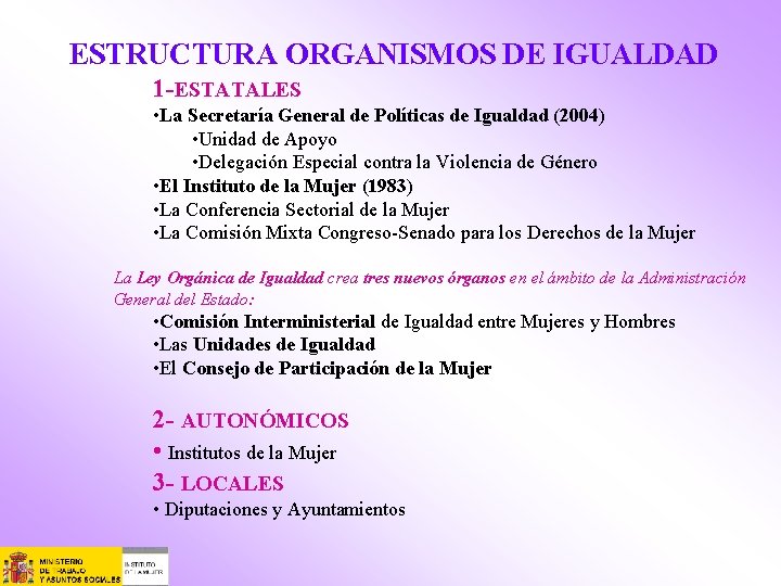 ESTRUCTURA ORGANISMOS DE IGUALDAD 1 -ESTATALES • La Secretaría General de Políticas de Igualdad