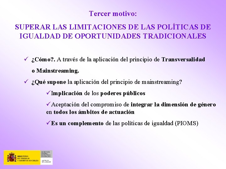 Tercer motivo: SUPERAR LAS LIMITACIONES DE LAS POLÍTICAS DE IGUALDAD DE OPORTUNIDADES TRADICIONALES ü