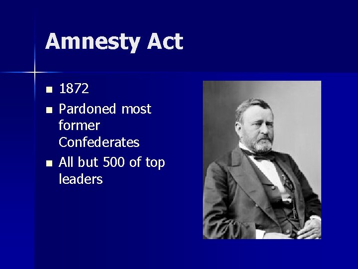 Amnesty Act n n n 1872 Pardoned most former Confederates All but 500 of
