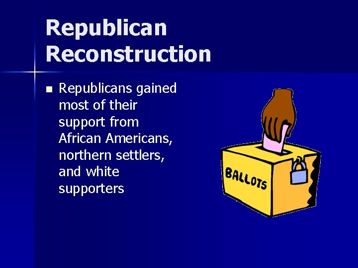 Republican Reconstruction n Republicans gained most of their support from African Americans, northern settlers,