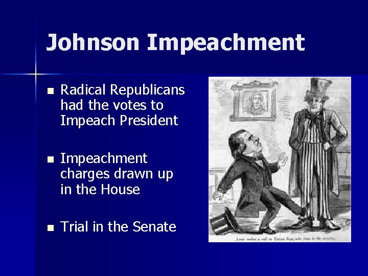 Johnson Impeachment n Radical Republicans had the votes to Impeach President n Impeachment charges