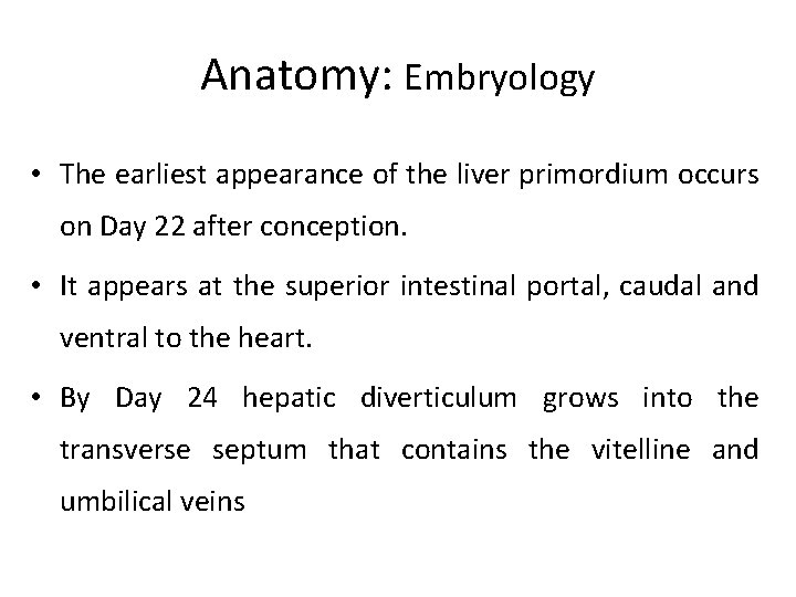 Anatomy: Embryology • The earliest appearance of the liver primordium occurs on Day 22