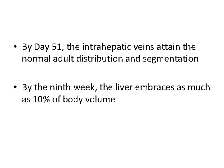 • By Day 51, the intrahepatic veins attain the normal adult distribution and • By Day 51, the intrahepatic veins attain the normal adult distribution and