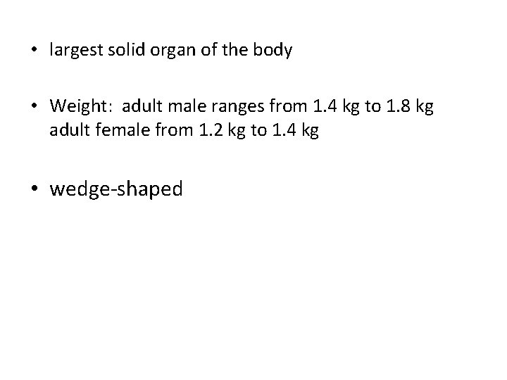  • largest solid organ of the body • Weight: adult male ranges from