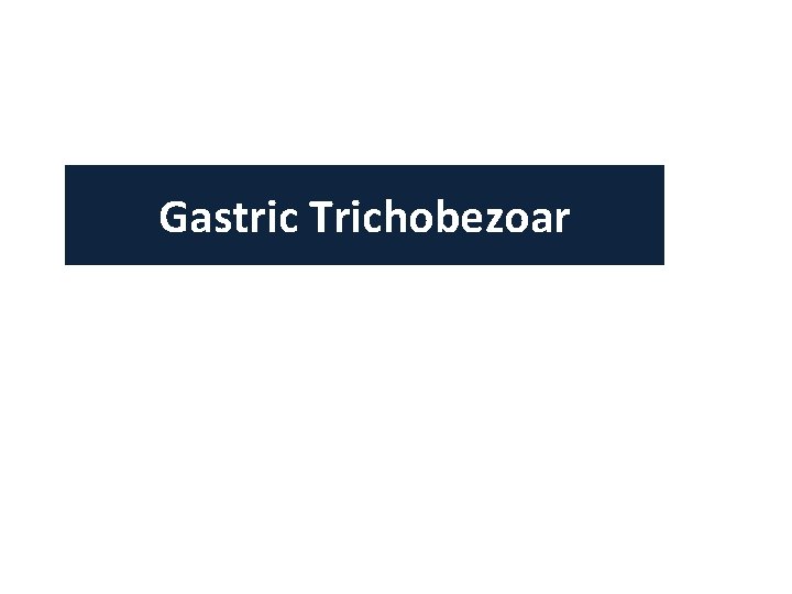 Gastric Trichobezoar Gastric Trichobezoar