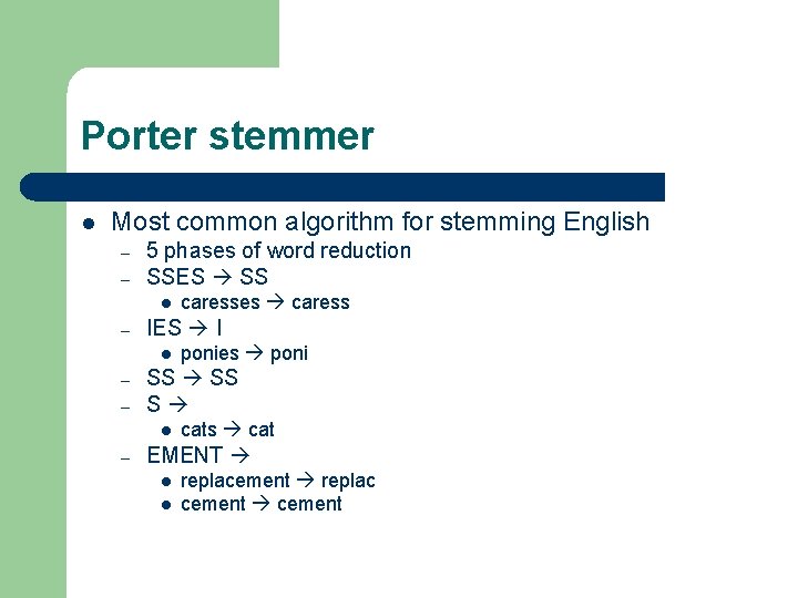 Porter stemmer l Most common algorithm for stemming English – – 5 phases of