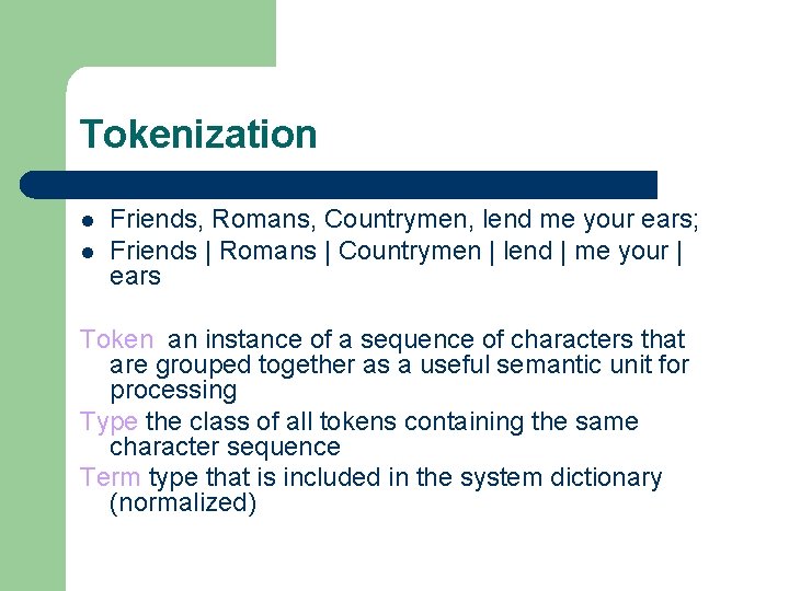 Tokenization l l Friends, Romans, Countrymen, lend me your ears; Friends | Romans |