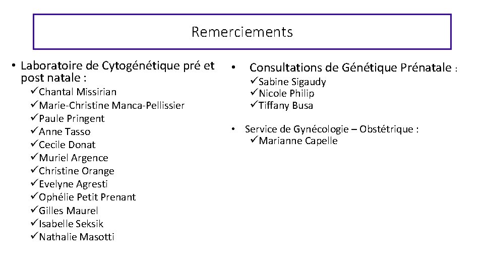Remerciements • Laboratoire de Cytogénétique pré et post natale : üChantal Missirian üMarie-Christine Manca-Pellissier