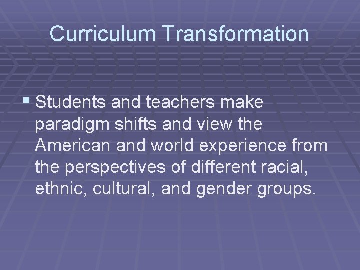 Curriculum Transformation § Students and teachers make paradigm shifts and view the American and