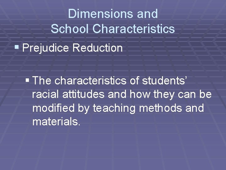 Dimensions and School Characteristics § Prejudice Reduction § The characteristics of students’ racial attitudes