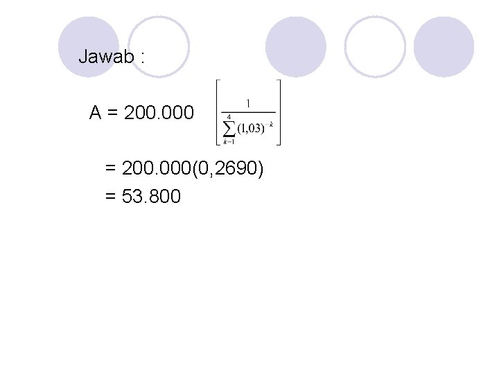 Jawab : A = 200. 000(0, 2690) = 53. 800 