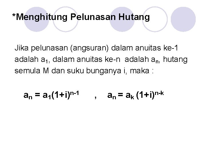 *Menghitung Pelunasan Hutang Jika pelunasan (angsuran) dalam anuitas ke-1 adalah a 1, dalam anuitas