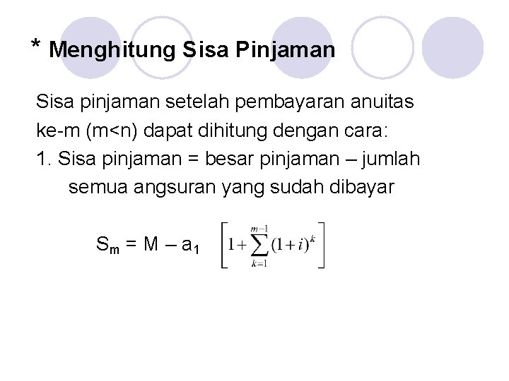 * Menghitung Sisa Pinjaman Sisa pinjaman setelah pembayaran anuitas ke-m (m<n) dapat dihitung dengan