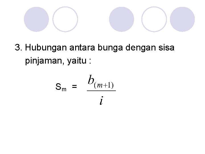 3. Hubungan antara bunga dengan sisa pinjaman, yaitu : Sm = 