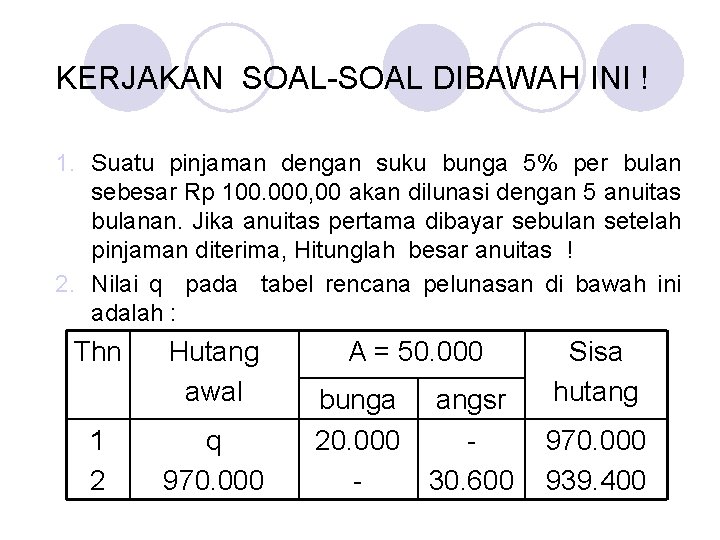 KERJAKAN SOAL-SOAL DIBAWAH INI ! 1. Suatu pinjaman dengan suku bunga 5% per bulan