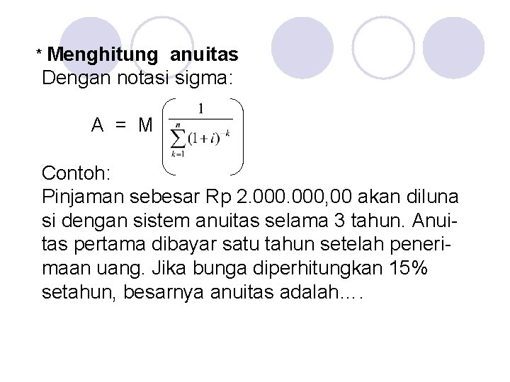 * Menghitung anuitas Dengan notasi sigma: A = M Contoh: Pinjaman sebesar Rp 2.