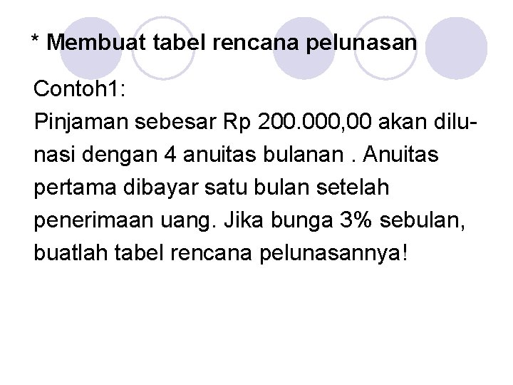 * Membuat tabel rencana pelunasan Contoh 1: Pinjaman sebesar Rp 200. 000, 00 akan