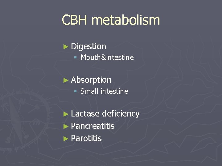 CBH metabolism ► Digestion § Mouth&intestine ► Absorption § Small intestine ► Lactase deficiency