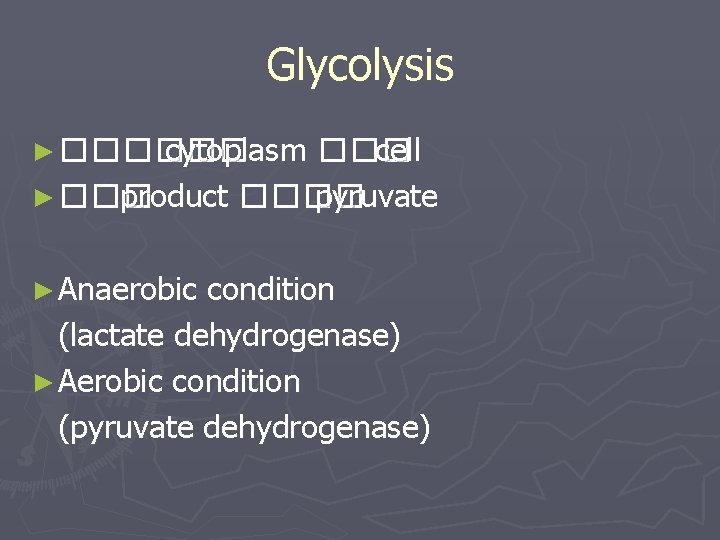 Glycolysis ► ������ cytoplasm ��� cell ► ��� product ���� pyruvate ► Anaerobic condition