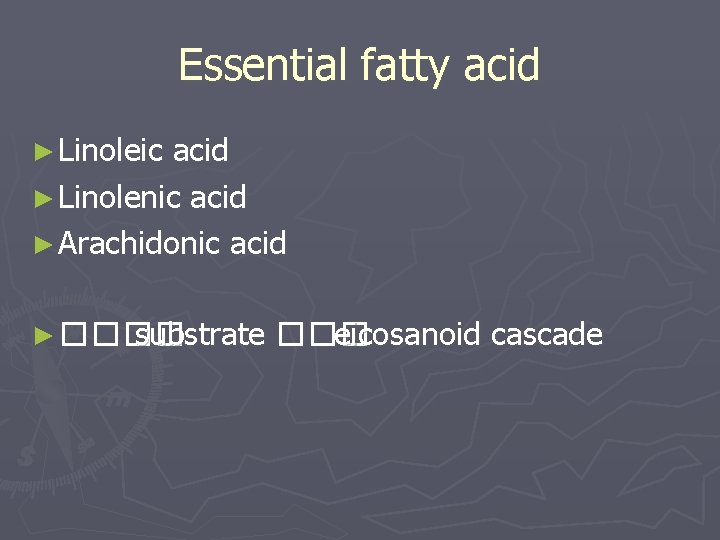 Essential fatty acid ► Linoleic acid ► Linolenic acid ► Arachidonic acid ► ����