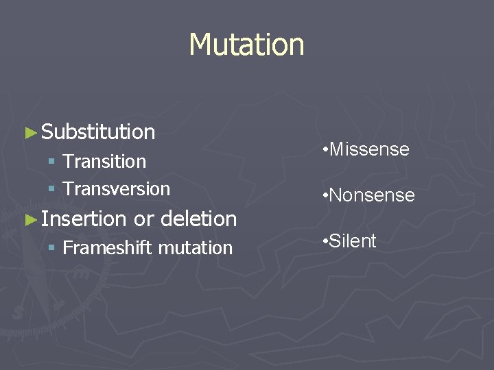 Mutation ► Substitution § Transition § Transversion ► Insertion or deletion § Frameshift mutation