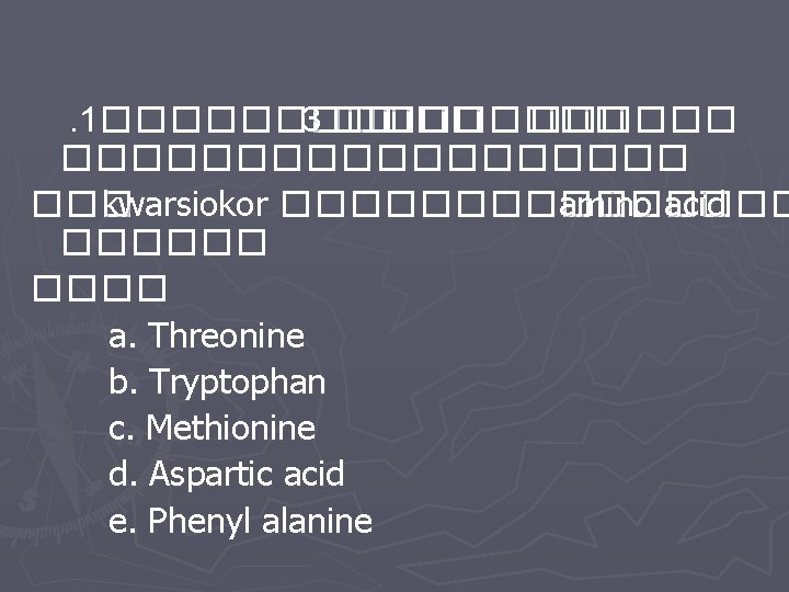 . 1������ 3 �� ��������� ��� kwarsiokor �������� amino acid ������ a. Threonine b.