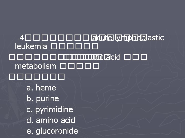 . 4�������� acute lymphoblastic leukemia ����������� uric acid ��� metabolism ������� a. heme b.