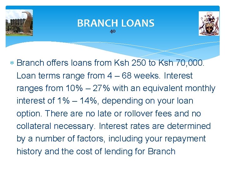 BRANCH LOANS 40 Branch offers loans from Ksh 250 to Ksh 70, 000. Loan