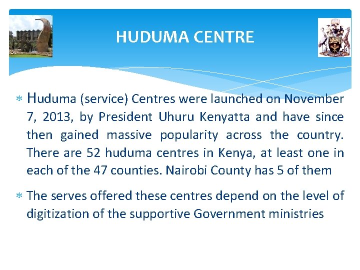 HUDUMA CENTRE Huduma (service) Centres were launched on November 7, 2013, by President Uhuru