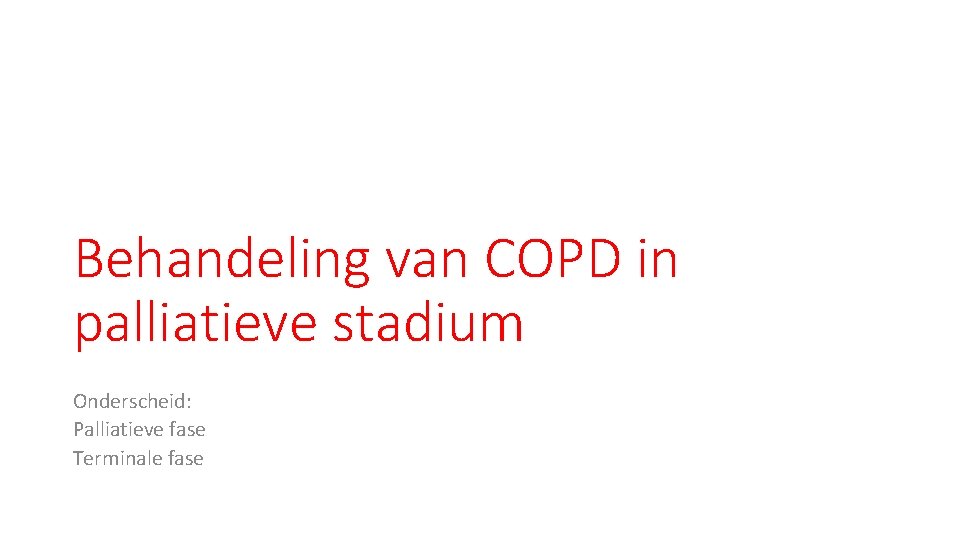 Behandeling van COPD in palliatieve stadium Onderscheid: Palliatieve fase Terminale fase 