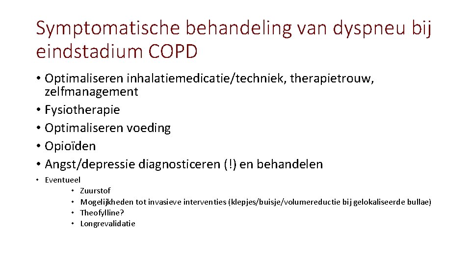 Symptomatische behandeling van dyspneu bij eindstadium COPD • Optimaliseren inhalatiemedicatie/techniek, therapietrouw, zelfmanagement • Fysiotherapie