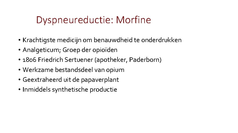 Dyspneureductie: Morfine • Krachtigste medicijn om benauwdheid te onderdrukken • Analgeticum; Groep der opioïden