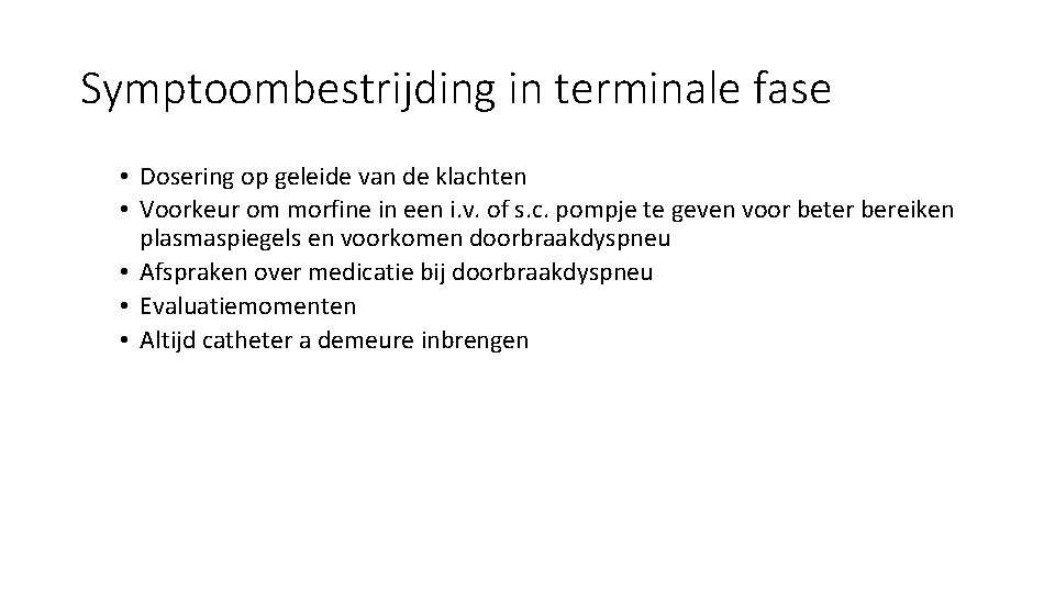 Symptoombestrijding in terminale fase • Dosering op geleide van de klachten • Voorkeur om