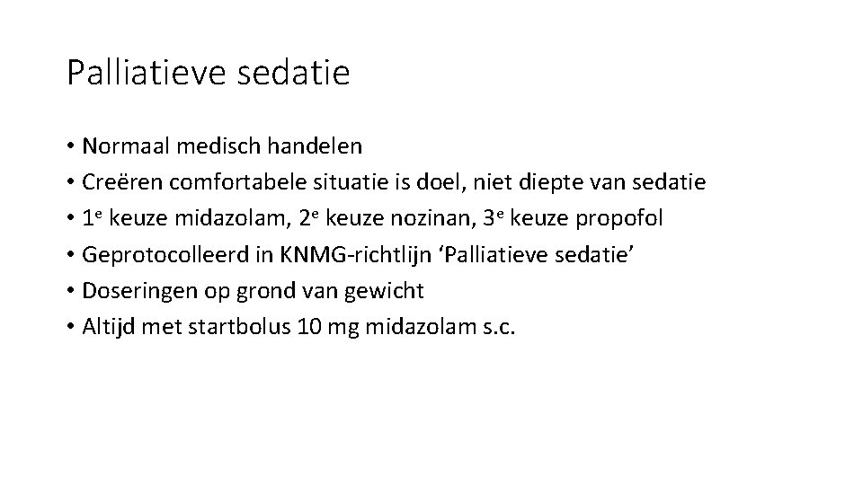 Palliatieve sedatie • Normaal medisch handelen • Creëren comfortabele situatie is doel, niet diepte